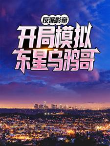 《反派影帝：开局模拟东星乌鸦哥》陈平柳依依曹辉浩南