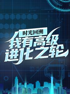 《时光回溯：我有高级进化之轮王昊叶凡妖王阿旺》王昊叶凡妖王阿旺