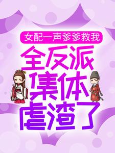 《女配一声爹爹救我，全反派集体虐渣了》洛青川许梦娇白千凝沈醉