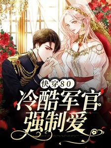 《快穿80：冷酷军官强制爱》顾晚顾母顾秀花李麻子