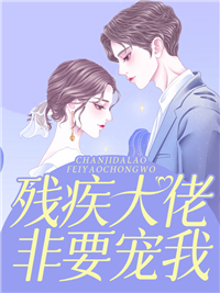 《残疾大佬非要宠我》温澜温云云叶景阳陆爷