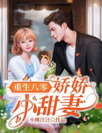 《重生八零：娇娇小甜妻》周雅周海林静霞李林