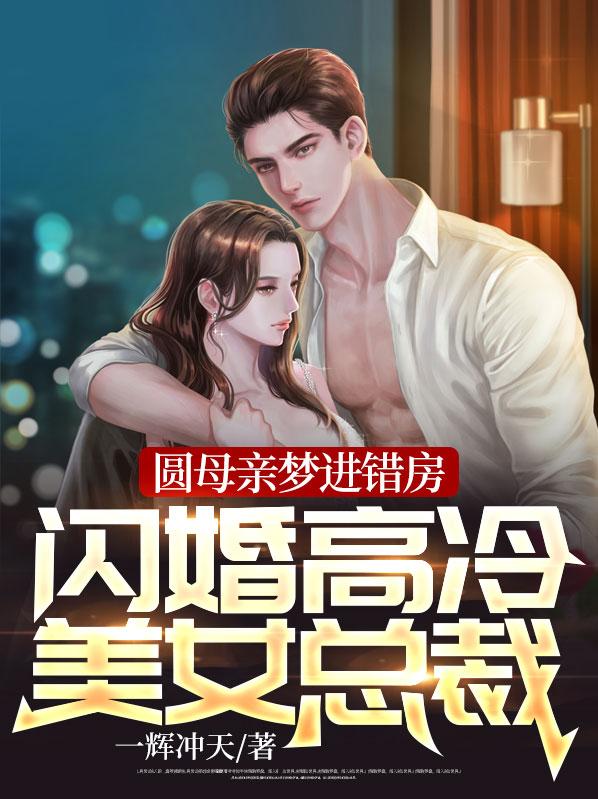 《圆母亲梦进错房，闪婚高冷美女总裁！杨萧仙女姐姐南离》杨萧仙女姐姐南离