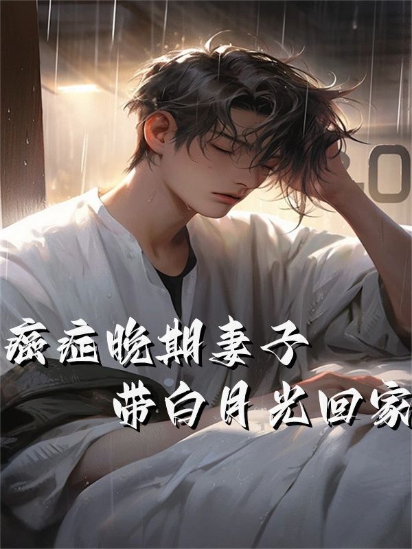 《癌症晚期妻子带白月光回家》沈黎厉粤顾亦